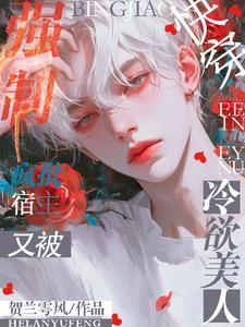 快穿疯批宿主又被冷欲美人强制了免费阅读 快穿疯批宿主又被冷欲美人强制了免费阅读