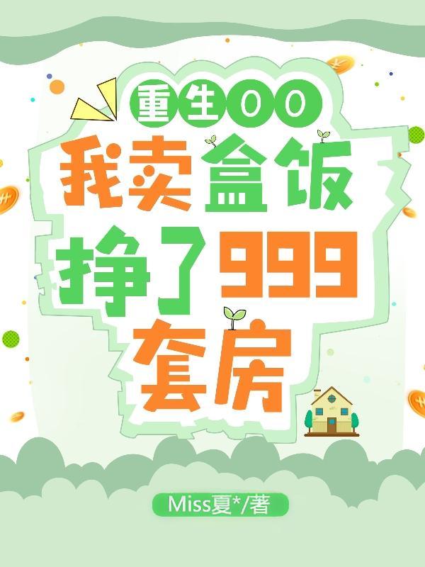重生00我卖盒饭挣了999套房 重生00我卖盒饭挣了999套房